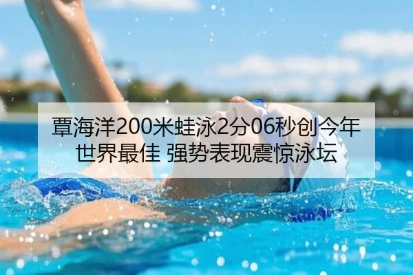 覃海洋200米蛙泳2分06秒创今年世界最佳 强势表现震惊泳坛