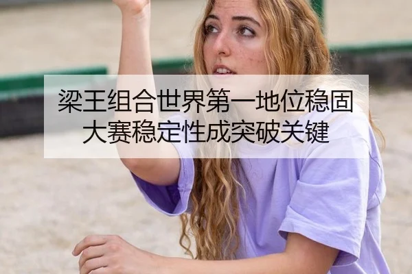 梁王组合世界第一地位稳固 大赛稳定性成突破关键